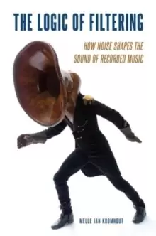Image of The Logic of Filtering : How Noise Shapes the Sound of Recorded Music