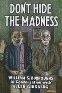 Image of dont hide the madness william s burroughs in conversation with allen ginsbe