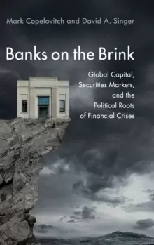 Image of Banks on the Brink : Global Capital, Securities Markets, and the Political Roots of Financial Crises