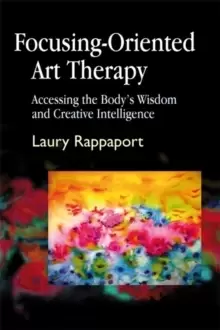 Image of Focusing-Oriented Art Therapy : Accessing the Body's Wisdom and Creative Intelligence