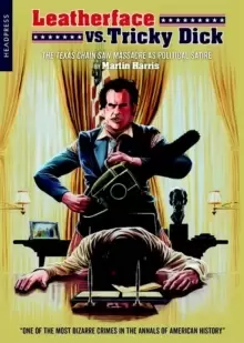 Image of Leatherface Vs. Tricky Dick : The Texas Chainsaw Massacre as Political Satire