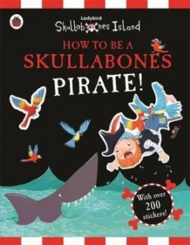 Image of How to Be a Skullabones Pirate a Ladybird Skullabones Island Sticker Activity Book