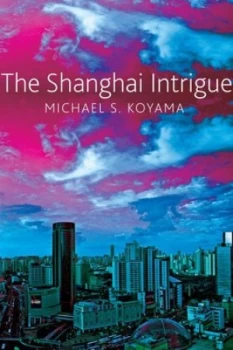 Image of The Shanghai Intrigue by Michael S. Koyama Hardback