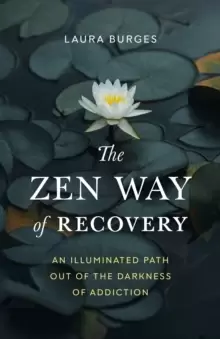 Image of Zen Way of Recovery, The : An Illuminated Path Out of the Darkness of Addiction