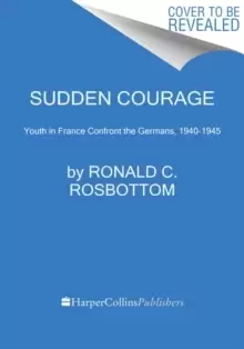Image of Sudden Courage : Youth in France Confront the Germans, 1940-1945