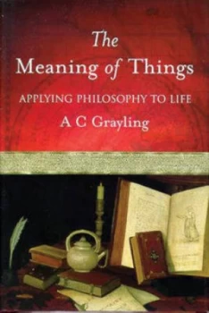 Image of The Meaning of Things by A.C. Grayling Hardback