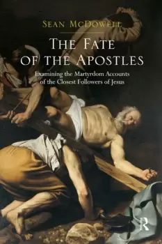 Image of The Fate of the ApostlesExamining the Martyrdom Accounts of the Closest Followers of Jesus