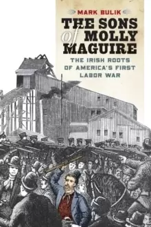 Image of The Sons of Molly Maguire : The Irish Roots of America's First Labor War