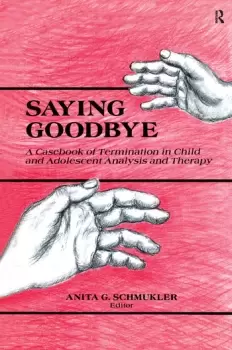 Image of Saying GoodbyeA Casebook of Termination in Child and Adolescent Analysis and Therapy