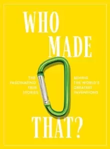 Image of Who Made That? The Fascinating True Stories Behind the World's Greatest Inventions