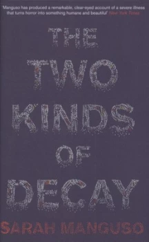 Image of The Two Kinds of Decay by Sarah Manguso Hardback