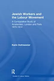 Image of Jewish Workers and the Labour Movement A Comparative Study of Amsterdam London and Paris 1870-1914