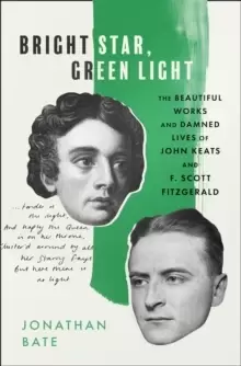 Image of Bright Star, Green Light : The Beautiful and Damned Lives of John Keats and F. Scott Fitzgerald