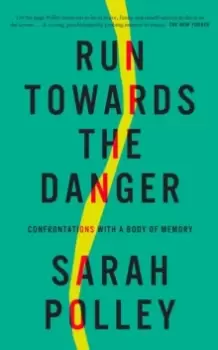 Image of Run Towards the Danger : Confrontations with a Body of Memory