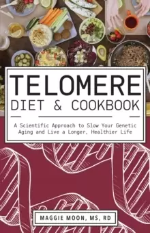 Image of The Telomere Diet And Cookbook : A Scientific Approach to Slow Your Genetic Aging and Live a Longer, Healthier Life