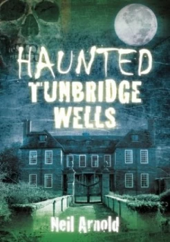 Image of Haunted Tunbridge Wells by Neil Arnold Book