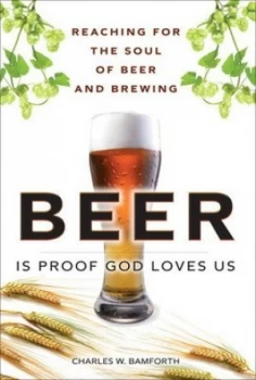 Image of Beer Is Proof God Loves Us Reaching for the Soul of Beer and Brewing paperback by Charles W. Bamforth Book