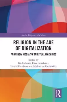 Image of Religion in the Age of DigitalizationFrom New Media to Spiritual Machines