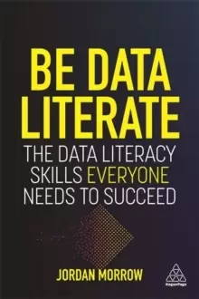 Image of Be Data Literate : The Data Literacy Skills Everyone Needs To Succeed