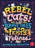 Image of Rebel Cats! Brave Tales of Feisty Felines