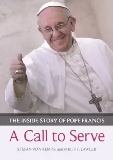Image of Call to Serve, A : The Inside Story Of Pope Francis - Who He Is, How He Lives, What He Asks