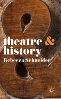 Image of Theatre and History by Rebecca Schneider Book