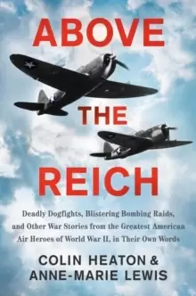 Image of Above The Reich : Deadly Dogfights, Blistering Bombing Raids, and Other War Stories from the Greatest American Air Heroes of World War I