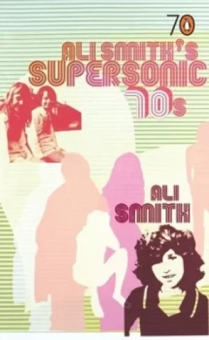 Image of Ali Smiths supersonic 70s by Ali Smith