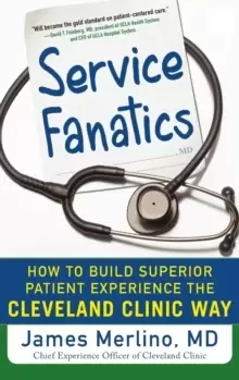 Image of Service Fanatics: How to Build Superior Patient Experience the Cleveland Clinic Way