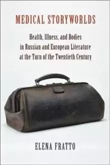 Image of Medical Storyworlds : Health, Illness, and Bodies in Russian and European Literature at the Turn of the Twentieth Century