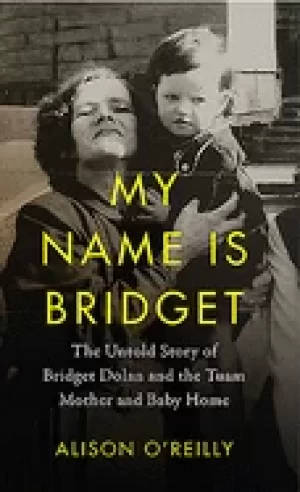 Image of my name is bridget the untold story of bridget dolan and the tuam mother an