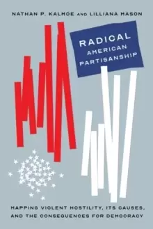 Image of Radical American Partisanship : Mapping Violent Hostility, Its Causes, and the Consequences for Democracy