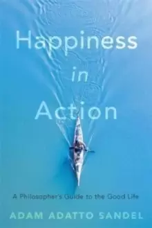 Image of Happiness in Action : A Philosopher's Guide to the Good Life