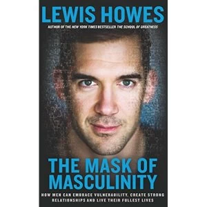 Image of The Mask of Masculinity How Men Can Embrace Vulnerability, Create Strong Relationships and Live Their Fullest Lives Paperback...