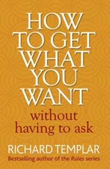 Image of How to Get What You Want Without Having to Ask by Richard Templar Paperback