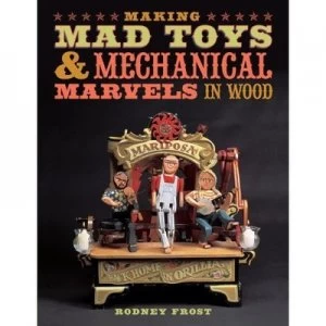 Image of Making Mad Toys and Mechanical Marvels in Wood by Rodney Frost and Brian Barrer and Rodney Frost Paperback