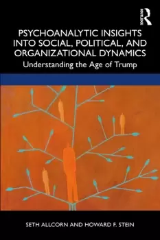 Image of Psychoanalytic Insights into Social Political and Organizational DynamicsUnderstanding the Age of Trump