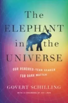 Image of The Elephant in the Universe : Our Hundred-Year Search for Dark Matter