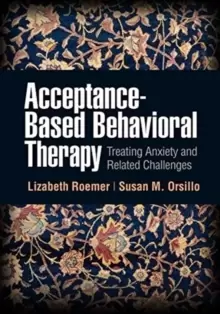 Image of Acceptance-Based Behavioral Therapy : Treating Anxiety and Related Challenges