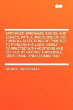 Image of Epitaphes Epigrams Songs and Sonets with a Discourse of the Friendly Affections of Tymetes to Pyndara His Ladie. Newly Corrected with Additions and Se