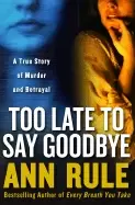 Image of too late to say goodbye a true story of murder and betrayal