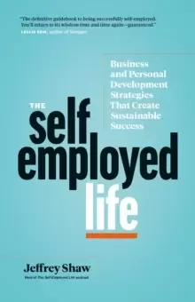 Image of The Self-Employed Life : Business and Personal Development Strategies That Create Sustainable Success
