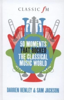 Image of 50 Moments That Rocked the Classical Music World by Darren Henley Hardback