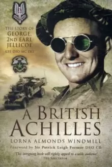 Image of A British Achilles : The Story of George, 2nd Earl Jellicoe KBE DSO MC FRS 20th Century Soldier, Politician, Statesman