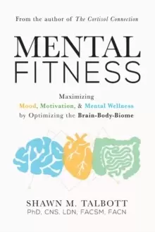 Image of Mental Fitness : Maximizing Mood, Motivation, & Mental Wellness by Optimizing the Brain-Body-Biome