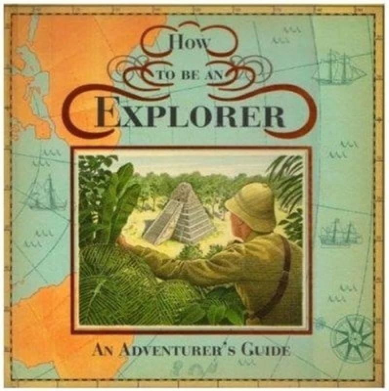 Image of How to Be an Explorer by Dugald Steer and Alastair Graham and Milivoj Ceran and Nick Hardcastle Hardback