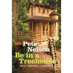 Image of Be in a Treehouse: Design / Construction / Inspiration : Design / Construction / Inspiration