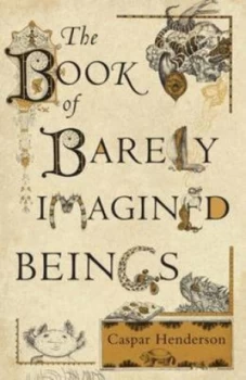 Image of The Book of Barely Imagined Beings by Caspar Henderson Hardback