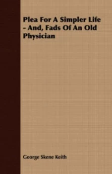Image of Plea for a Simpler Life - and Fads of an Old Physician by George Skene Keith Paperback