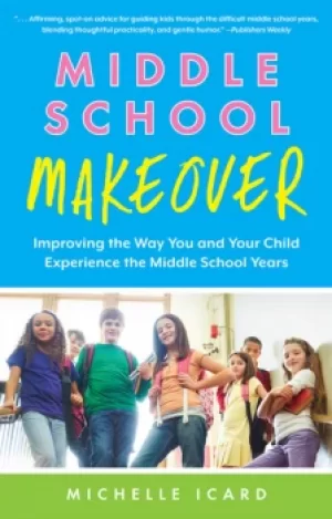 Image of Middle School MakeoverImproving the Way You and Your Child Experience the Middle School Years